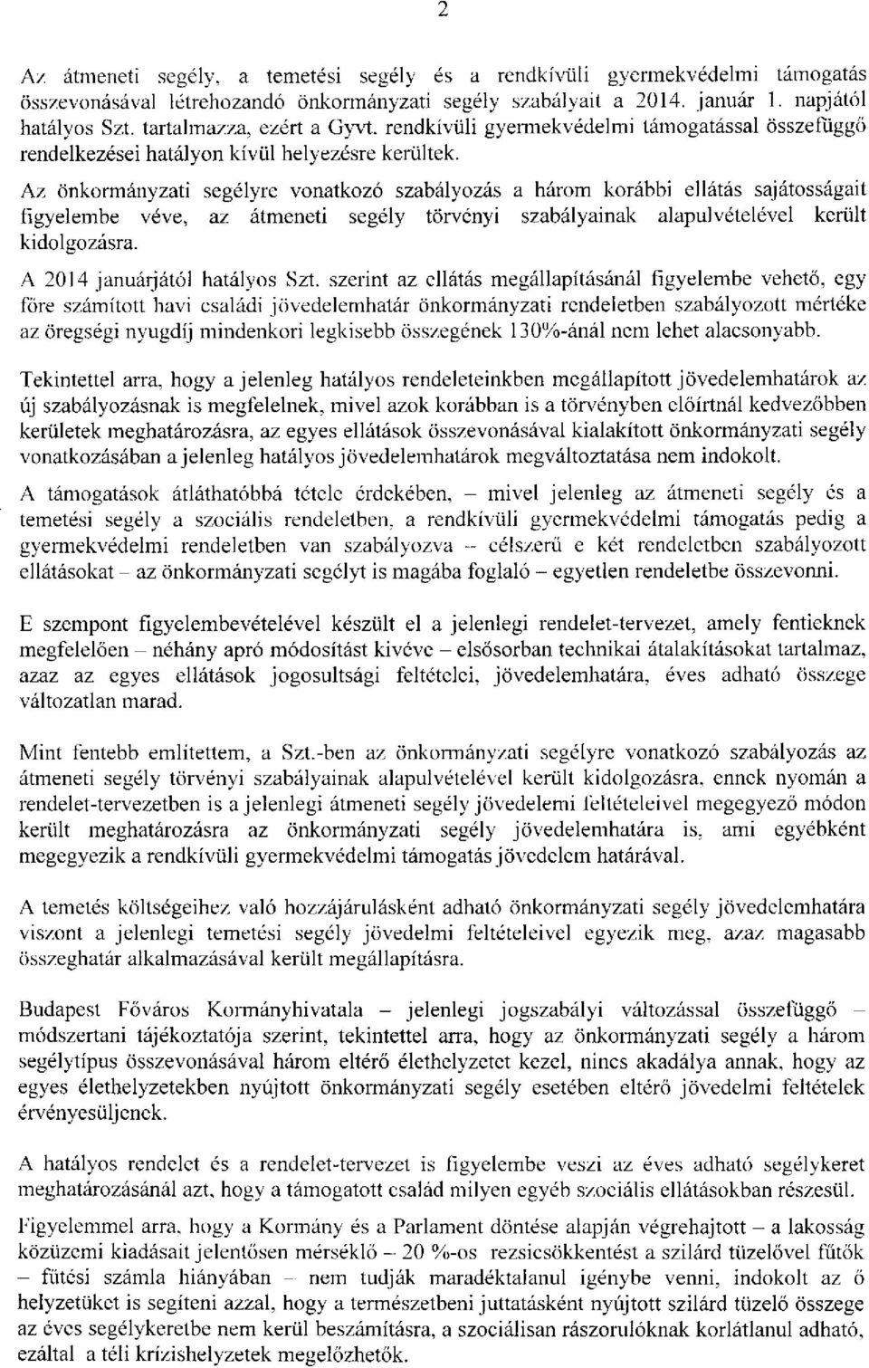 Az önkormányzati segélyre vonatkozó szabályozás a három korábbi ellátás sajátosságait figyelembe véve, az átmeneti segély törvényi szabályainak alapulvételével került kidolgozásra.