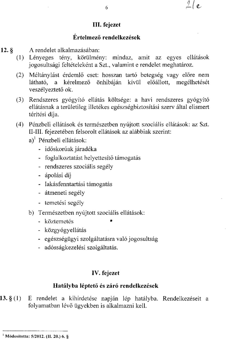 (3) Rendszeres gyógyító ellátás költsége: a havi rendszeres gyógyító ellátásnak a területileg illetékes egészségbiztosítási szerv által elismert térítési díja.