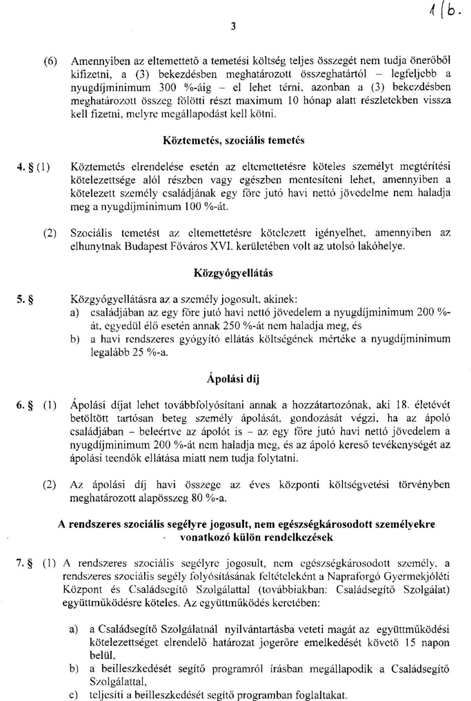 (1) Köztemetés elrendelése esetén az eltemettetésre köteles személyt megtérítési kötelezettsége alól részben vagy egészben mentesíteni lehet, amennyiben a kötelezett személy családjának egy főre jutó