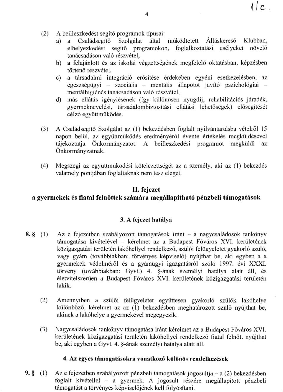 - szociális - mentális állapotot javító pszichológiai - mentálhigiénés tanácsadáson való részvétel, d) más ellátás igénylésének (így különösen nyugdíj, rehabilitációs járadék, gyermeknevelési,