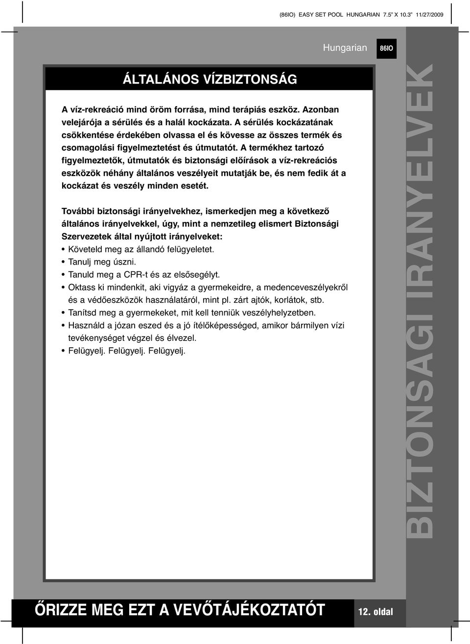 A termékhez tartozó figyelmeztetők, útmutatók és biztonsági előírások a víz-rekreációs eszközök néhány általános veszélyeit mutatják be, és nem fedik át a kockázat és veszély minden esetét.