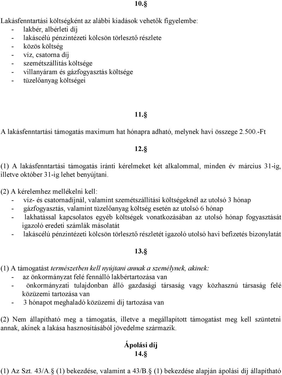 (1) A lakásfenntartási támogatás iránti kérelmeket két alkalommal, minden év március 31-ig, illetve október 31-ig lehet benyújtani.