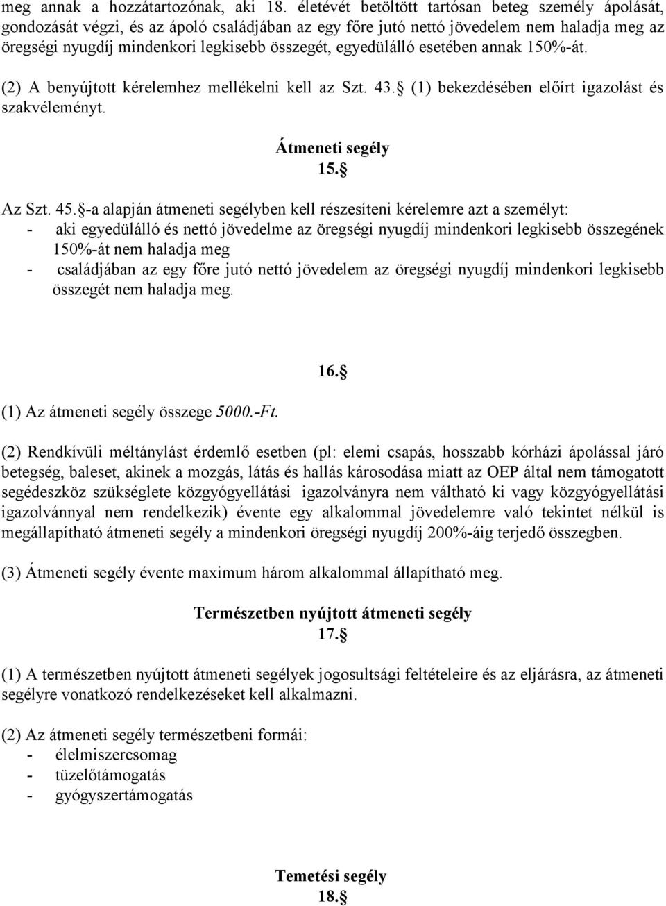 egyedülálló esetében annak 150%-át. (2) A benyújtott kérelemhez mellékelni kell az Szt. 43. (1) bekezdésében előírt igazolást és szakvéleményt. Átmeneti segély 15. Az Szt. 45.