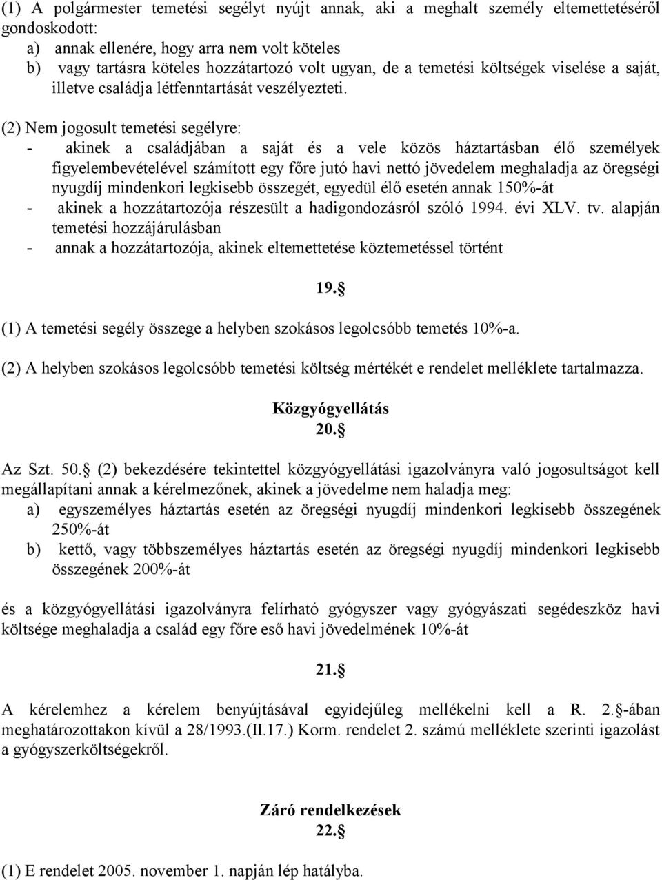 (2) Nem jogosult temetési segélyre: - akinek a családjában a saját és a vele közös háztartásban élő személyek figyelembevételével számított egy főre jutó havi nettó jövedelem meghaladja az öregségi