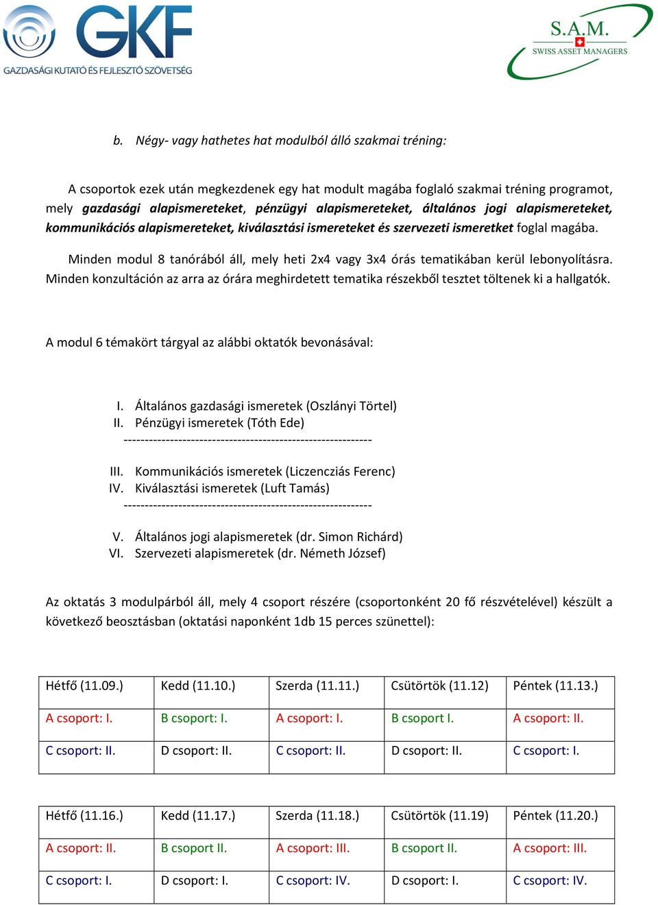 Minden modul 8 tanórából áll, mely heti 2x4 vagy 3x4 órás tematikában kerül lebonyolításra. Minden konzultáción az arra az órára meghirdetett tematika részekből tesztet töltenek ki a hallgatók.