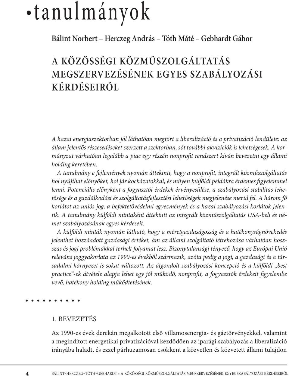 A kormányzat várhatóan legalább a piac egy részén nonprofit rendszert kíván bevezetni egy állami holding keretében.