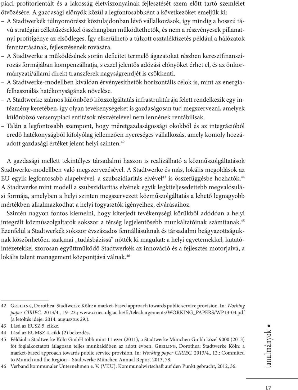 működtethetők, és nem a részvényesek pillanatnyi profitigénye az elsődleges. Így elkerülhető a túlzott osztalékfizetés például a hálózatok fenntartásának, fejlesztésének rovására.