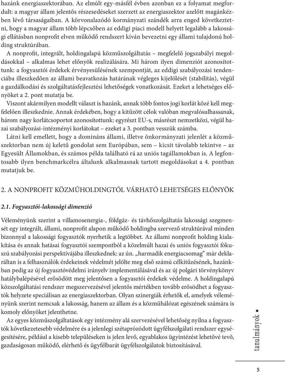 bevezetni egy állami tulajdonú holding struktúrában. A nonprofit, integrált, holdingalapú közműszolgáltatás megfelelő jogszabályi megoldásokkal alkalmas lehet előnyök realizálására.