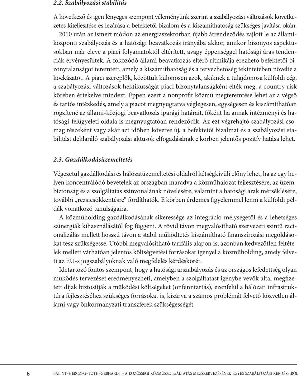 2010 után az ismert módon az energiaszektorban újabb átrendeződés zajlott le az államiközponti szabályozás és a hatósági beavatkozás irányába akkor, amikor bizonyos aspektusokban már eleve a piaci