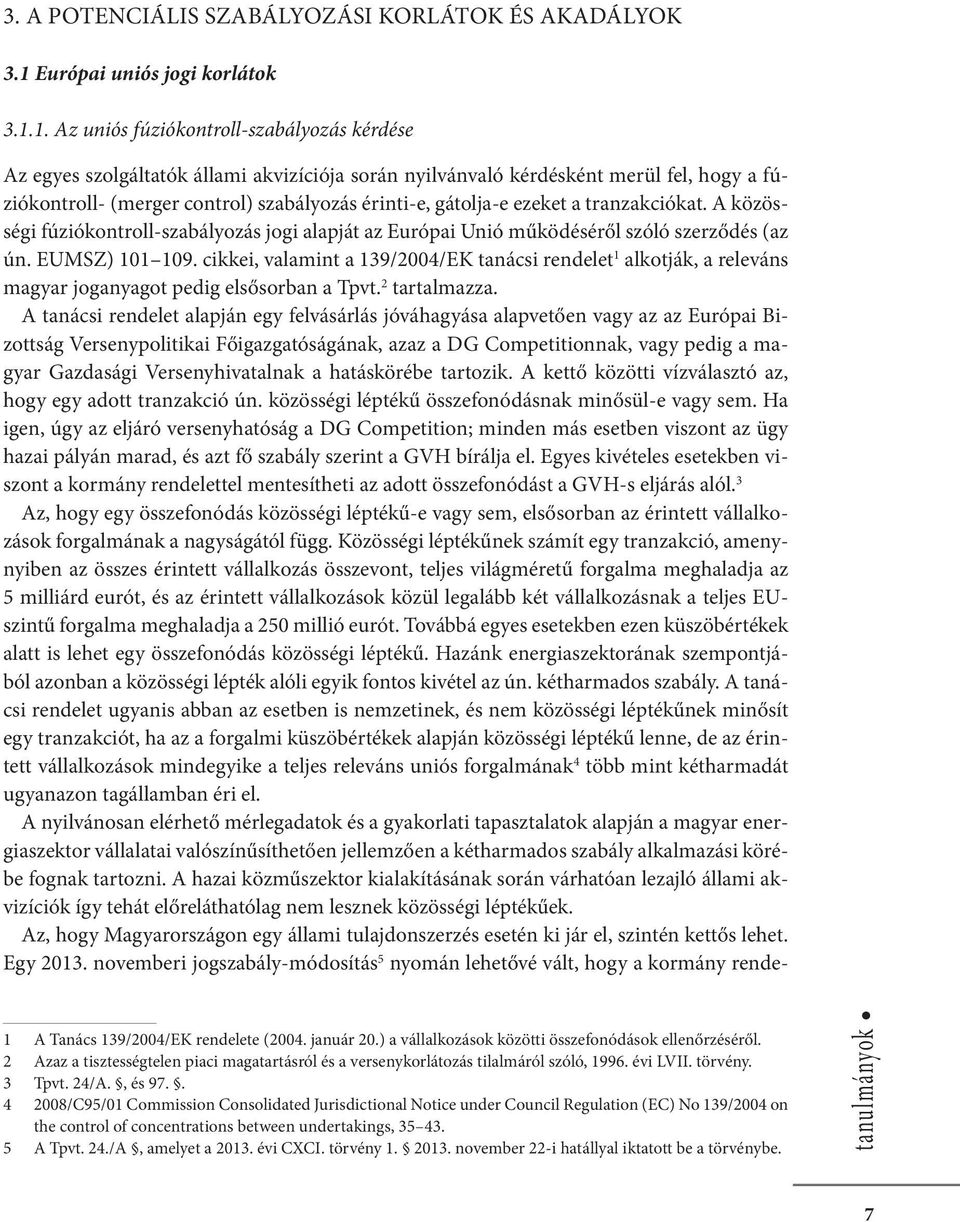 1. Az uniós fúziókontroll-szabályozás kérdése Az egyes szolgáltatók állami akvizíciója során nyilvánvaló kérdésként merül fel, hogy a fúziókontroll- (merger control) szabályozás érinti-e, gátolja-e