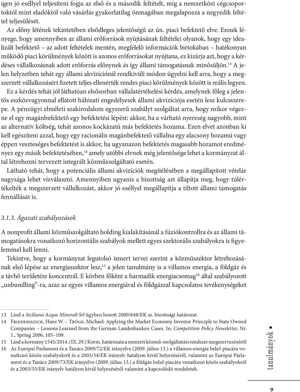 Ennek lényege, hogy amennyiben az állami erőforrások nyújtásának feltételei olyanok, hogy egy idealizált befektető az adott feltételek mentén, megfelelő információk birtokában hatékonyan működő piaci