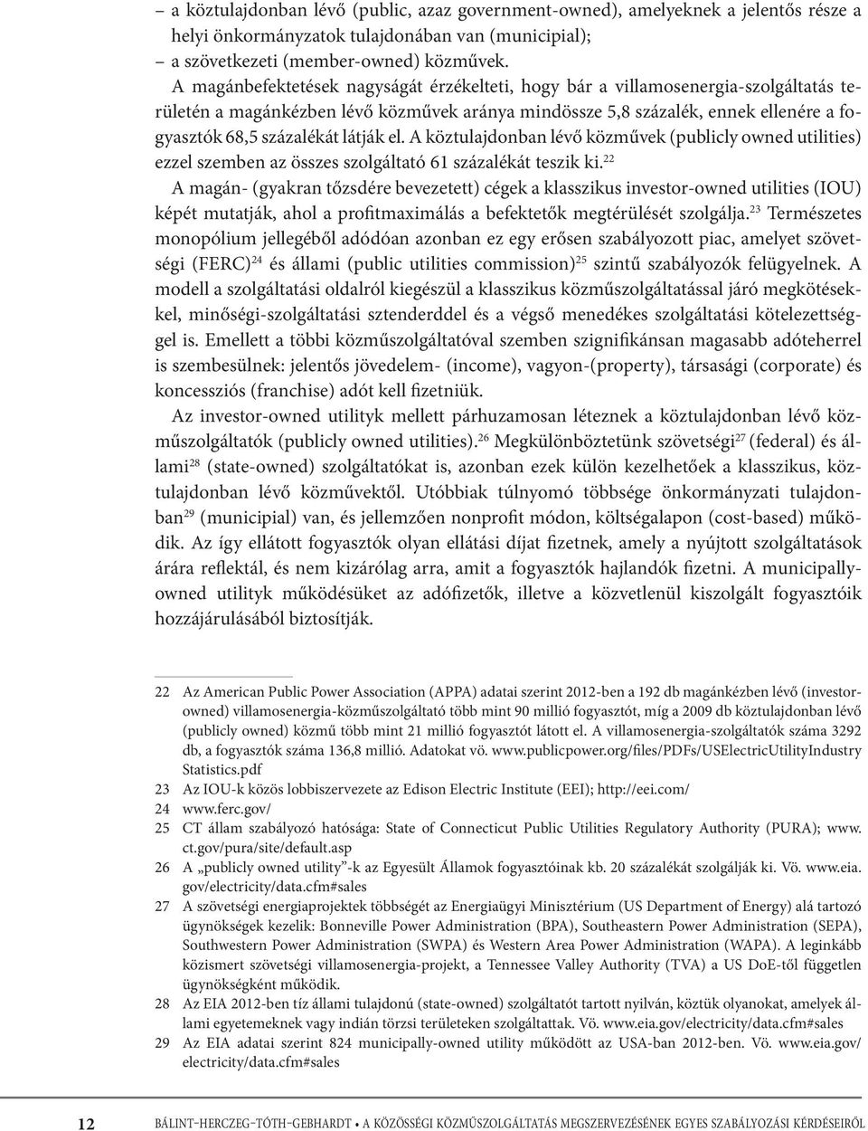 látják el. A köztulajdonban lévő közművek (publicly owned utilities) ezzel szemben az összes szolgáltató 61 százalékát teszik ki.