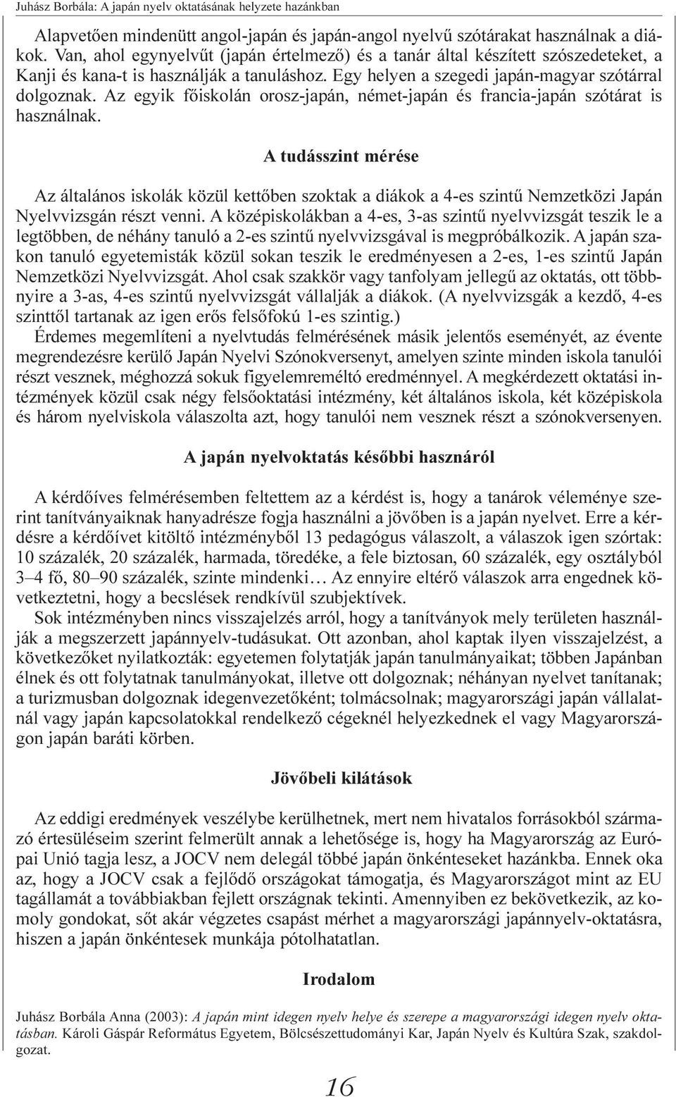 Az egyik fõiskolán orosz-japán, német-japán és francia-japán szótárat is használnak.