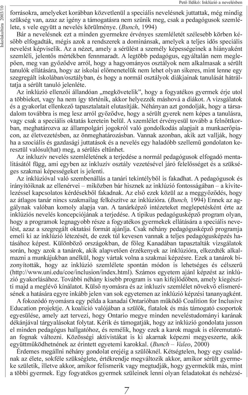 (Bunch, 1994) Bár a nevelésnek ezt a minden gyermekre érvényes szemléletét szélesebb körben késõbb elfogadták, mégis azok a rendszerek a dominánsak, amelyek a teljes idõs speciális nevelést