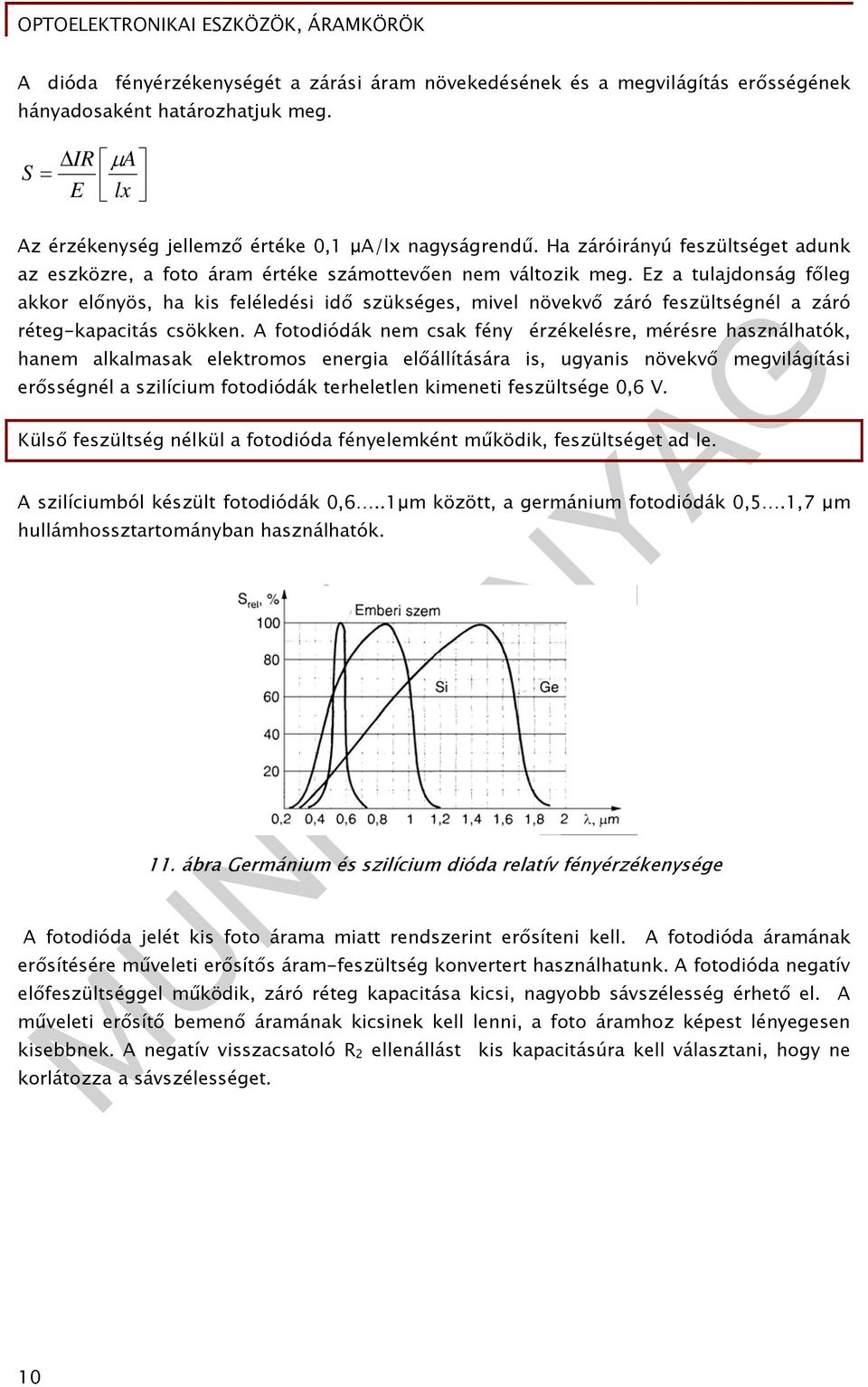 Ez a tulajdonság főleg akkor előnyös, ha kis feléledési idő szükséges, mivel növekvő záró feszültségnél a záró réteg-kapacitás csökken.