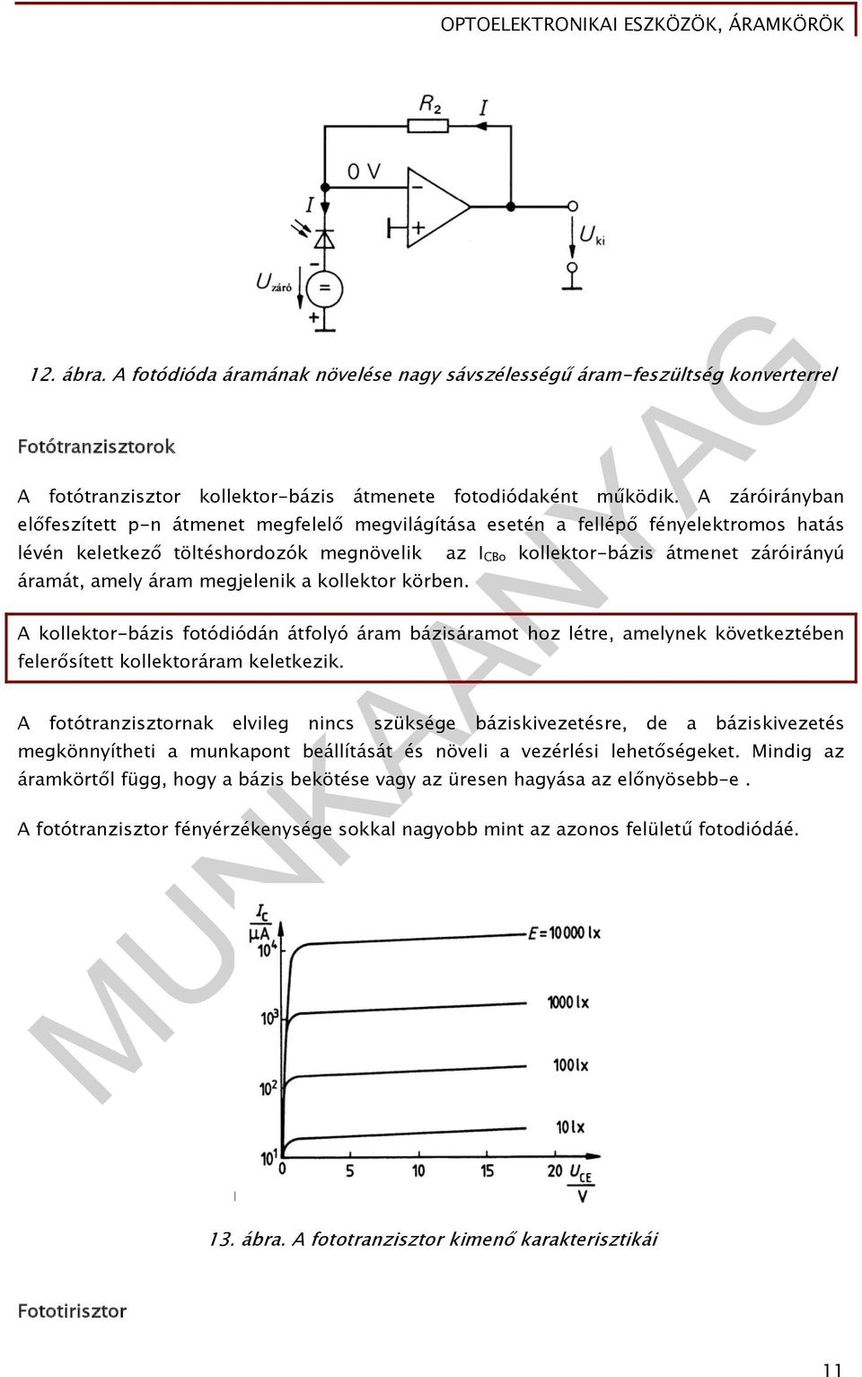 amely áram megjelenik a kollektor körben. A kollektor-bázis fotódiódán átfolyó áram bázisáramot hoz létre, amelynek következtében felerősített kollektoráram keletkezik.