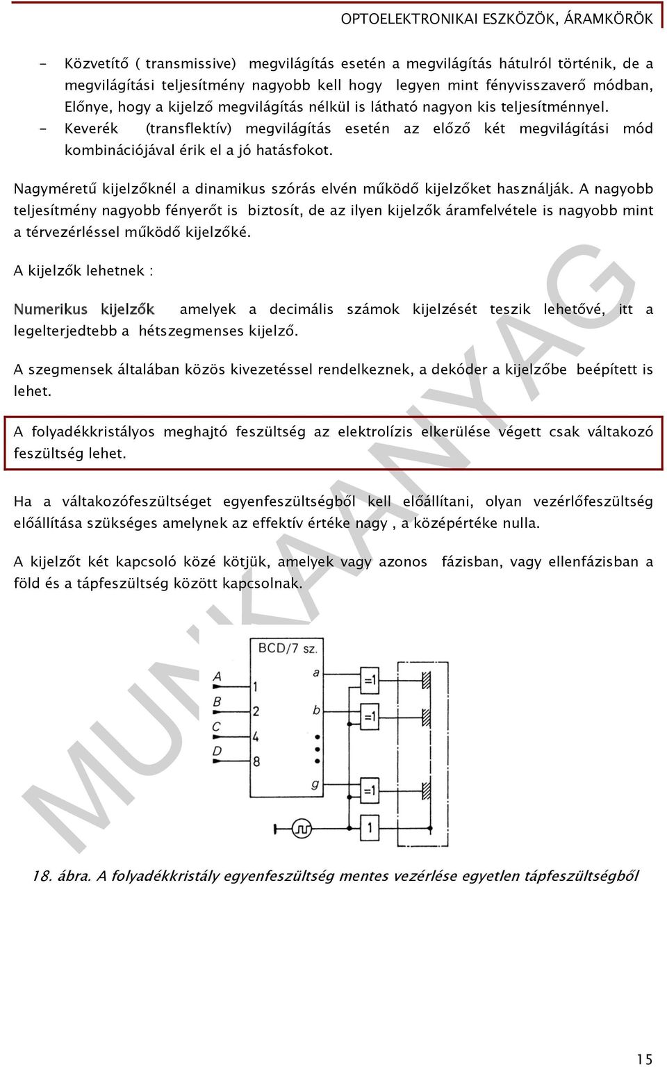 Nagyméretű kijelzőknél a dinamikus szórás elvén működő kijelzőket használják.