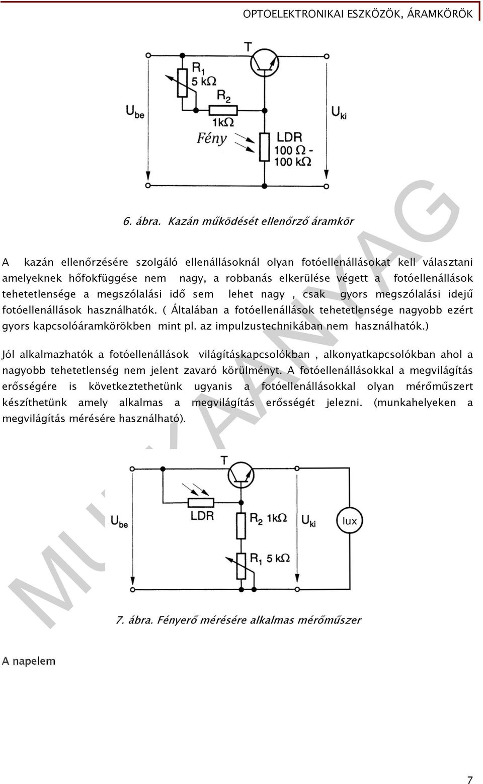 fotóellenállások tehetetlensége a megszólalási idő sem lehet nagy, csak gyors megszólalási idejű fotóellenállások használhatók.