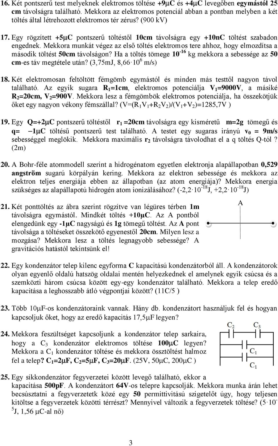 Egy rögzített +5 C pontszerű töltéstől 10cm távolságra egy +10nC töltést szabadon engednek.