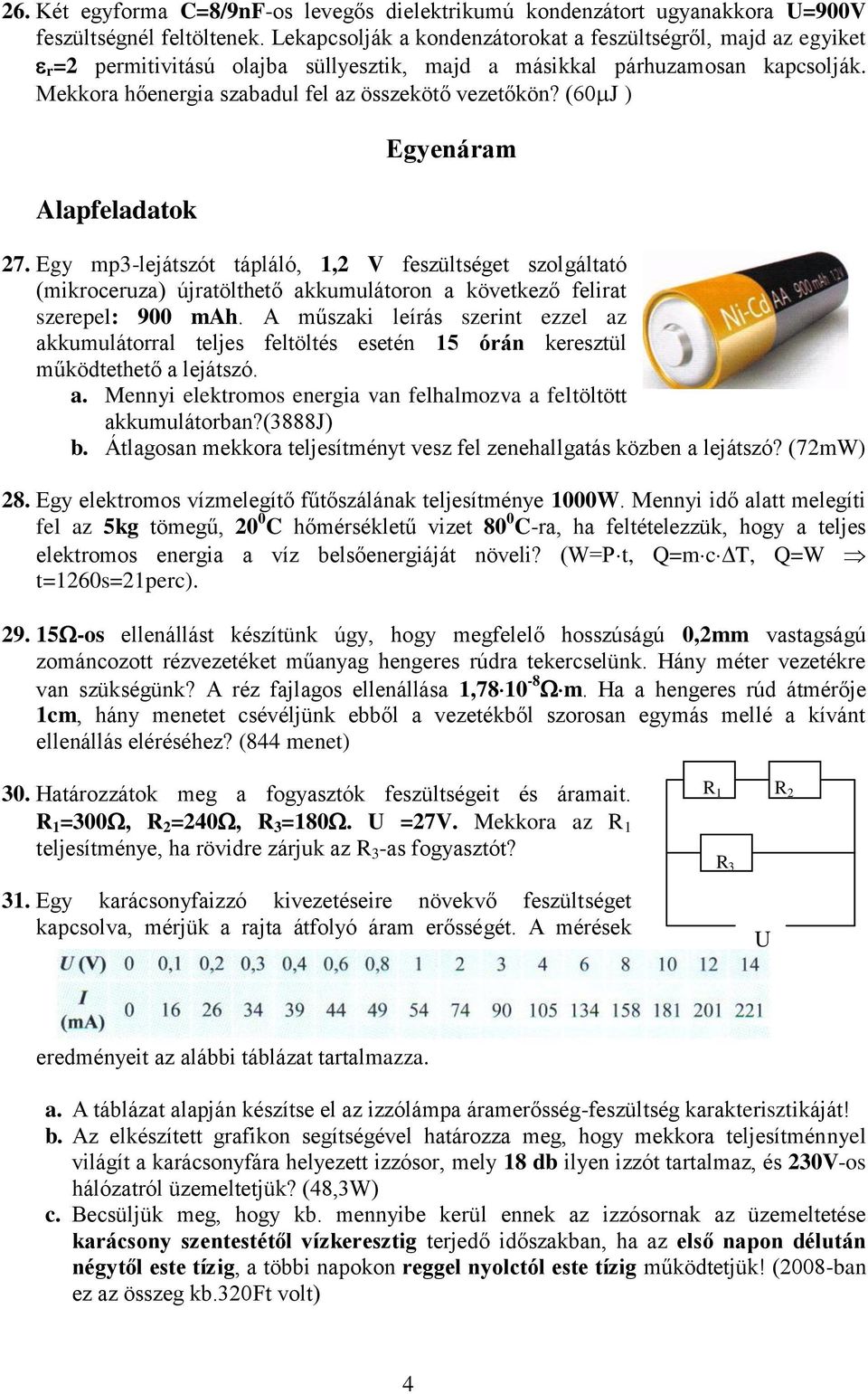 (60 J ) Alapfeladatok Egyenáram 27. Egy mp3-lejátszót tápláló, 1,2 V feszültséget szolgáltató (mikroceruza) újratölthető akkumulátoron a következő felirat szerepel: 900 mah.