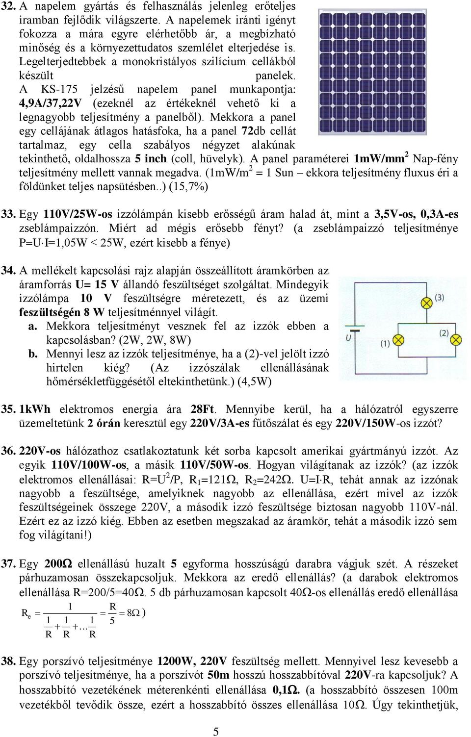 Legelterjedtebbek a monokristályos szilícium cellákból készült panelek. A KS-175 jelzésű napelem panel munkapontja: 4,9A/37,22V (ezeknél az értékeknél vehető ki a legnagyobb teljesítmény a panelből).