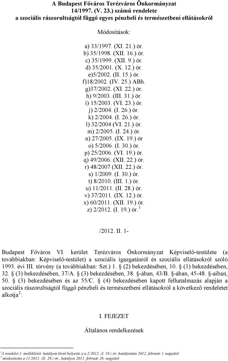 ) ör. j) 2/2004. (I. 26.) ör. k) 2/2004. (I. 26.) ör. l) 32/2004 (VI. 21.) ör. m) 2/2005. (I. 24.) ör. n) 27/2005. (IX. 19.) ör o) 5/2006. (I. 30.) ör. p) 25/2006. (VI. 19.) ör. q) 49/2006. (XII. 22.