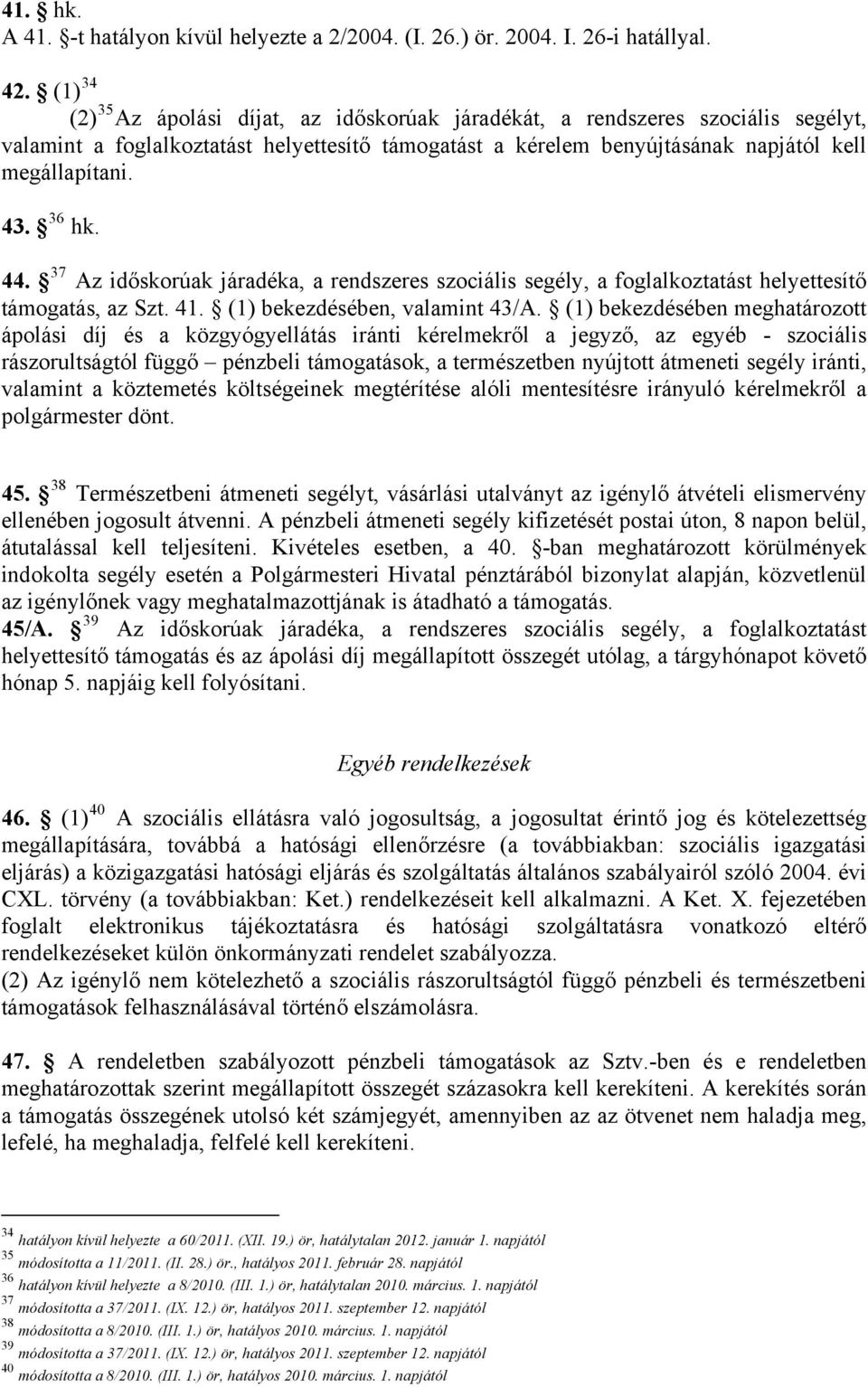 36 hk. 44. 37 Az időskorúak járadéka, a rendszeres szociális segély, a foglalkoztatást helyettesítő támogatás, az Szt. 41. (1) bekezdésében, valamint 43/A.