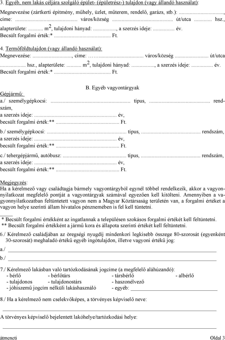 Egyéb vagyontárgyak Gépjármű: a./ személygépkocsi:... típus,... rendszám, a szerzés ideje:... év, becsült forgalmi érték:**... Ft. b./ személygépkocsi:... típus,... rendszám, a szerzés ideje:... év, becsült forgalmi érték:**... Ft. c.