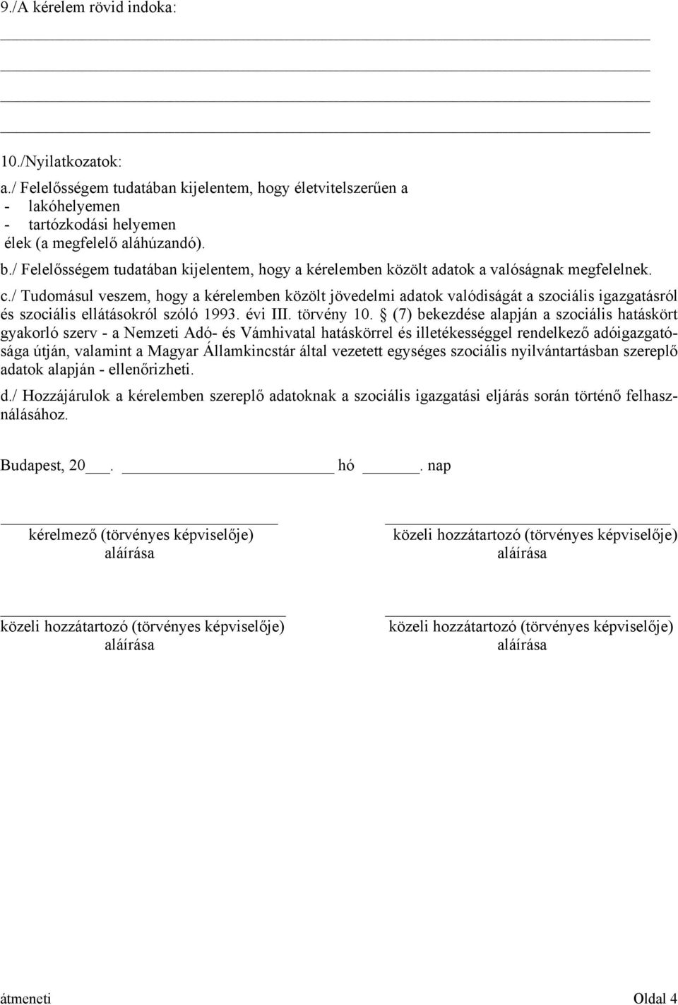 / Tudomásul veszem, hogy a kérelemben közölt jövedelmi adatok valódiságát a szociális igazgatásról és szociális ellátásokról szóló 1993. évi III. törvény 10.