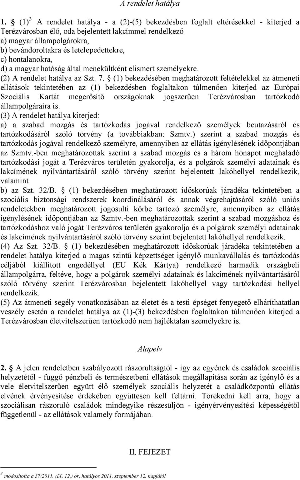 letelepedettekre, c) hontalanokra, d) a magyar hatóság által menekültként elismert személyekre. (2) A rendelet hatálya az Szt. 7.