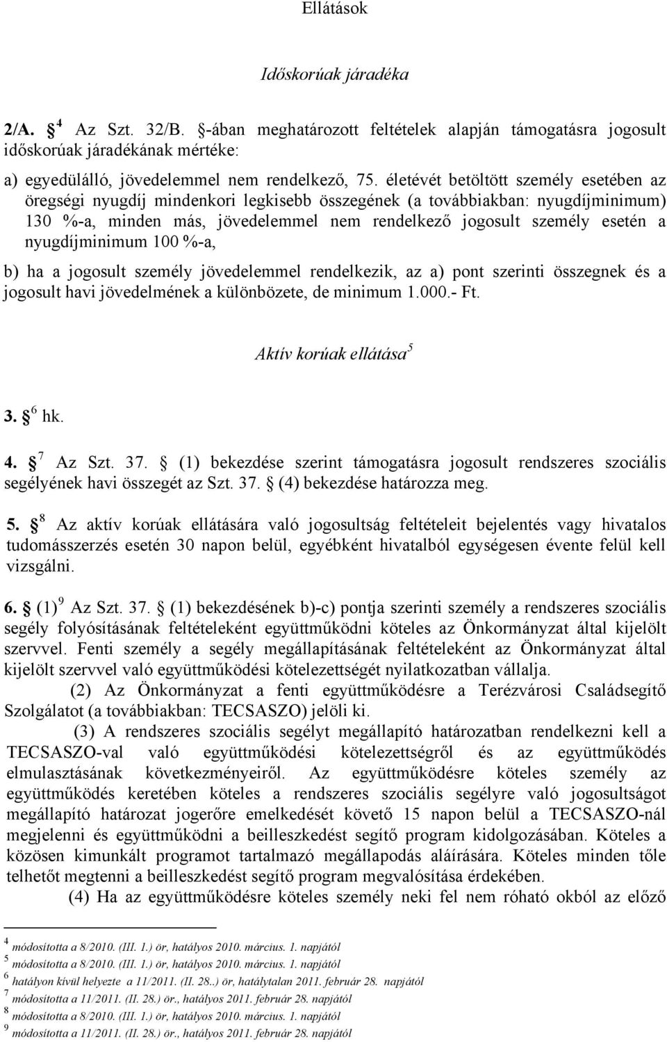 nyugdíjminimum 100 %-a, b) ha a jogosult személy jövedelemmel rendelkezik, az a) pont szerinti összegnek és a jogosult havi jövedelmének a különbözete, de minimum 1.000.- Ft.