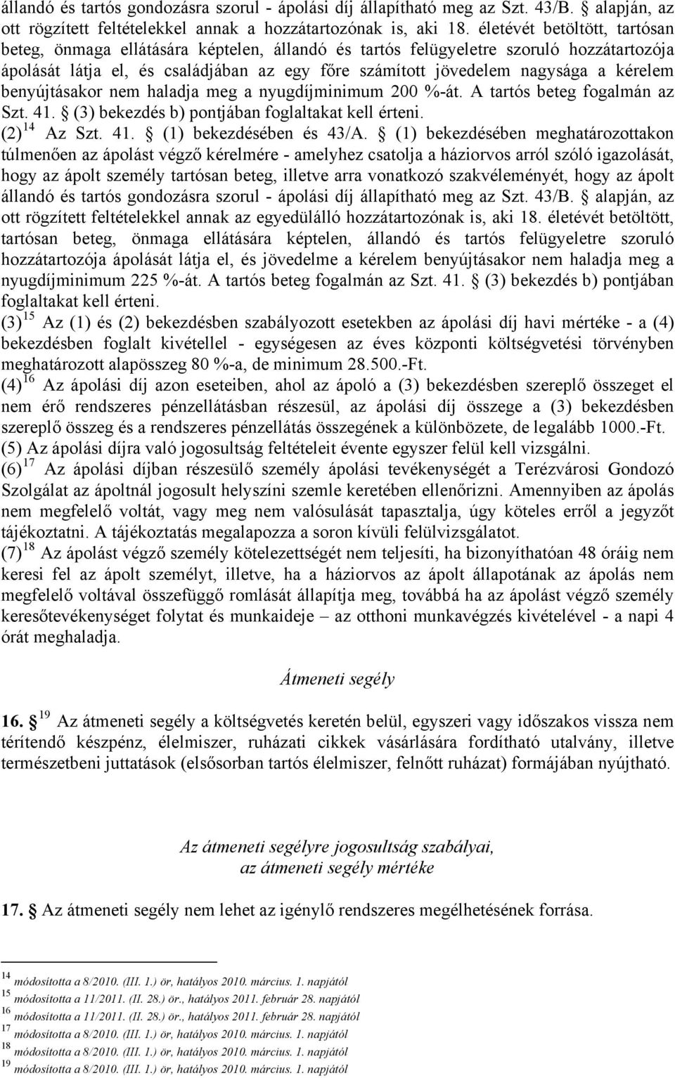 kérelem benyújtásakor nem haladja meg a nyugdíjminimum 200 %-át. A tartós beteg fogalmán az Szt. 41. (3) bekezdés b) pontjában foglaltakat kell érteni. (2) 14 Az Szt. 41. (1) bekezdésében és 43/A.