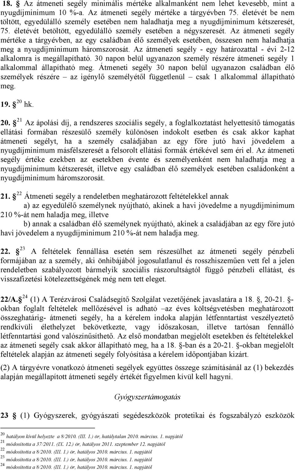 Az átmeneti segély mértéke a tárgyévben, az egy családban élő személyek esetében, összesen nem haladhatja meg a nyugdíjminimum háromszorosát.