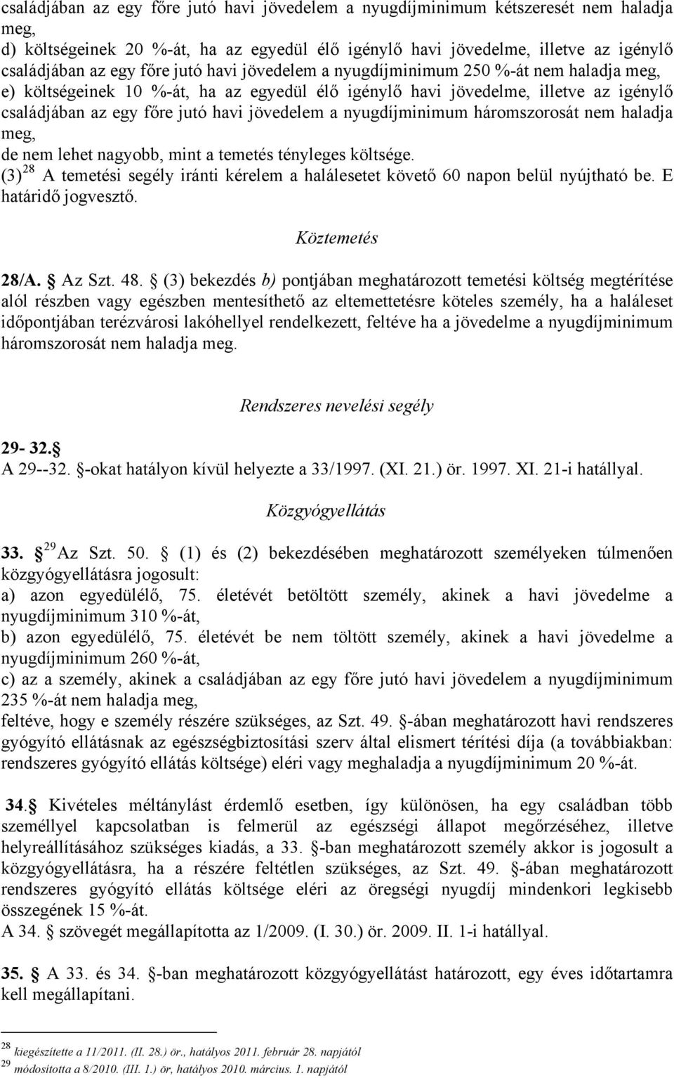 nyugdíjminimum háromszorosát nem haladja meg, de nem lehet nagyobb, mint a temetés tényleges költsége. (3) 28 A temetési segély iránti kérelem a halálesetet követő 60 napon belül nyújtható be.