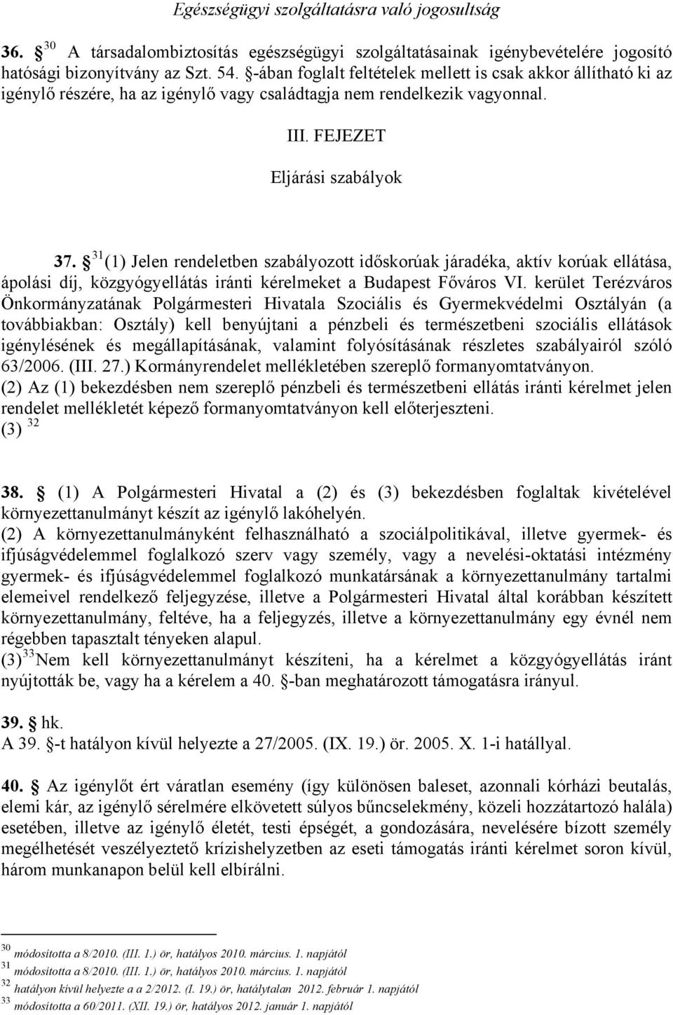 31 (1) Jelen rendeletben szabályozott időskorúak járadéka, aktív korúak ellátása, ápolási díj, közgyógyellátás iránti kérelmeket a Budapest Főváros VI.