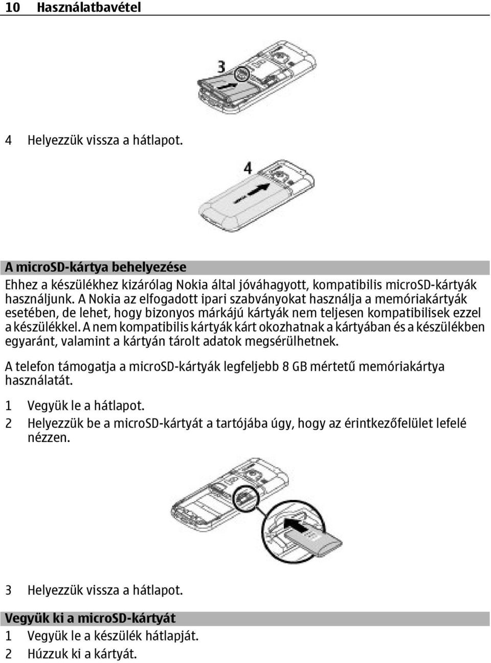 A nem kompatibilis kártyák kárt okozhatnak a kártyában és a készülékben egyaránt, valamint a kártyán tárolt adatok megsérülhetnek.