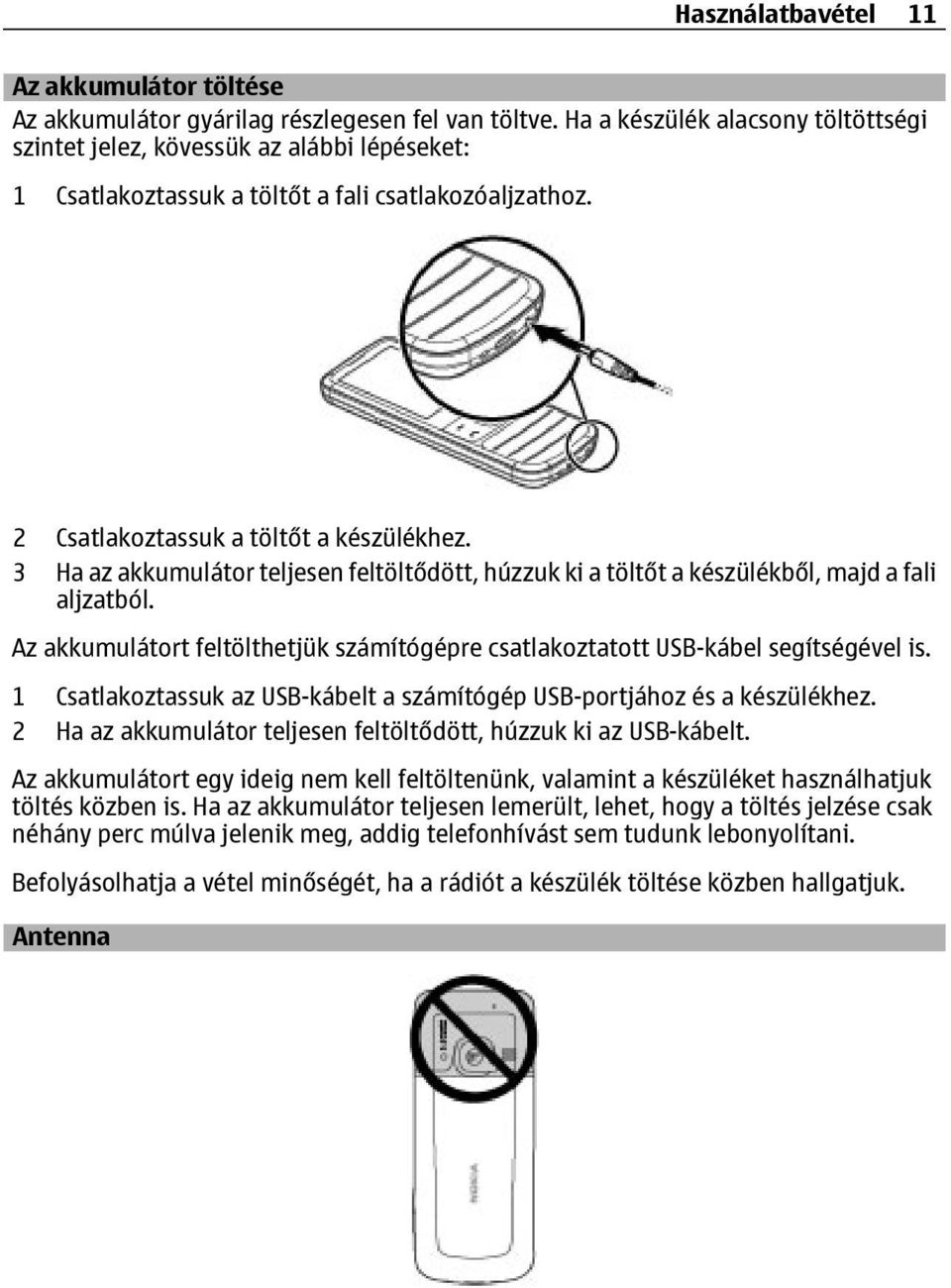 3 Ha az akkumulátor teljesen feltöltődött, húzzuk ki a töltőt a készülékből, majd a fali aljzatból. Az akkumulátort feltölthetjük számítógépre csatlakoztatott USB-kábel segítségével is.