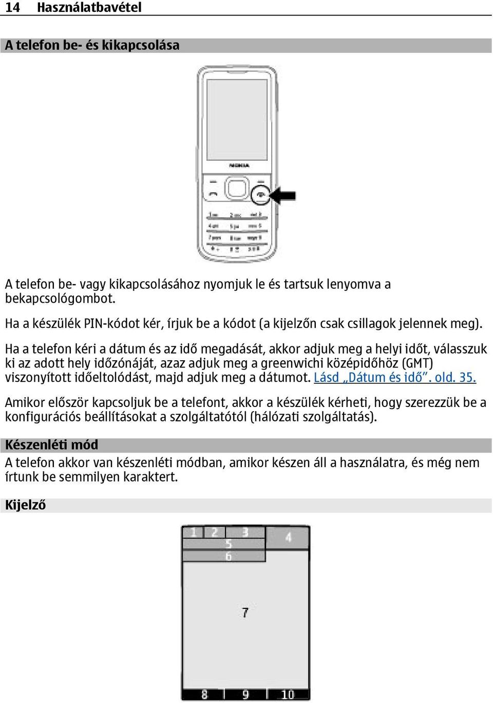 Ha a telefon kéri a dátum és az idő megadását, akkor adjuk meg a helyi időt, válasszuk ki az adott hely időzónáját, azaz adjuk meg a greenwichi középidőhöz (GMT) viszonyított időeltolódást,