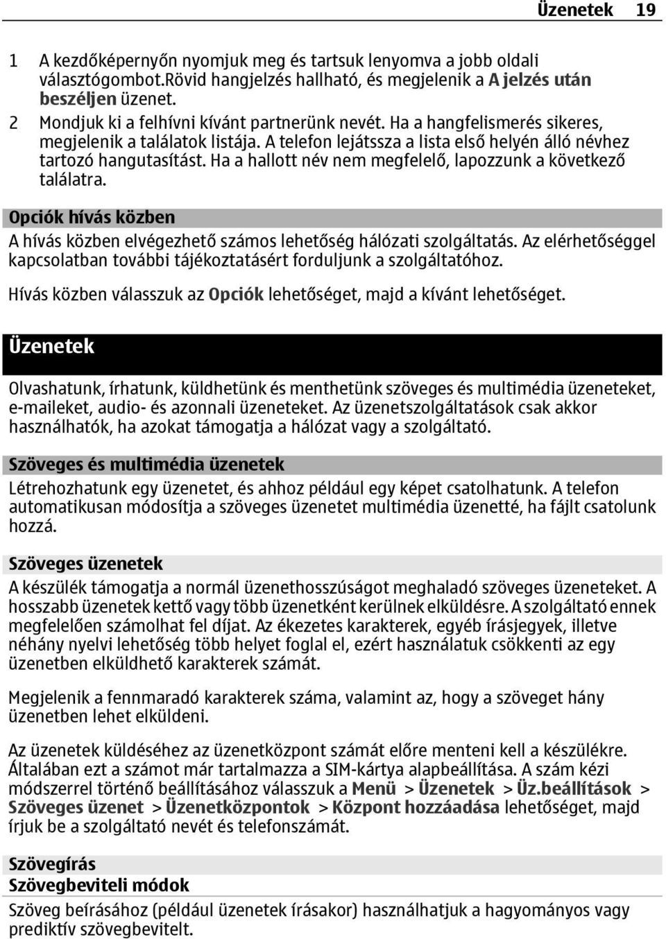 Ha a hallott név nem megfelelő, lapozzunk a következő találatra. Opciók hívás közben A hívás közben elvégezhető számos lehetőség hálózati szolgáltatás.