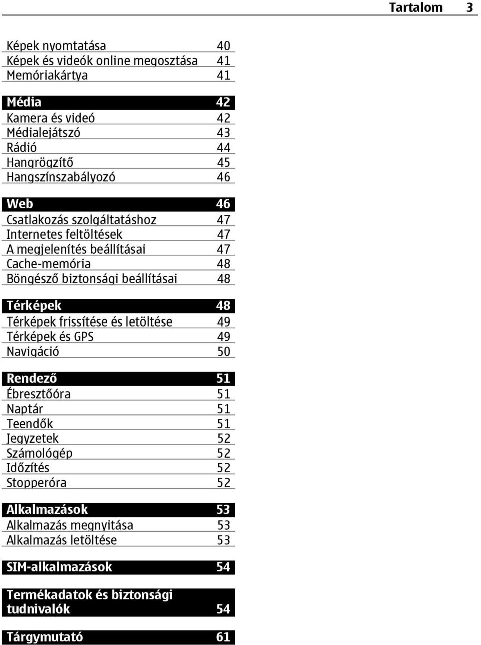beállításai 48 Térképek 48 Térképek frissítése és letöltése 49 Térképek és GPS 49 Navigáció 50 Rendező 51 Ébresztőóra 51 Naptár 51 Teendők 51 Jegyzetek 52