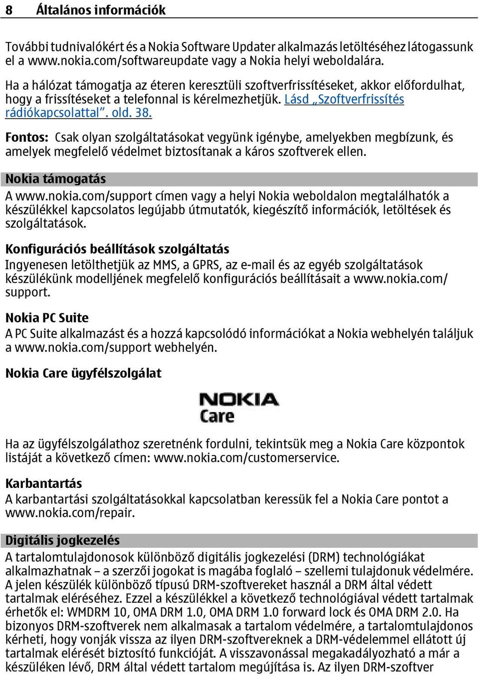 Fontos: Csak olyan szolgáltatásokat vegyünk igénybe, amelyekben megbízunk, és amelyek megfelelő védelmet biztosítanak a káros szoftverek ellen. Nokia támogatás A www.nokia.