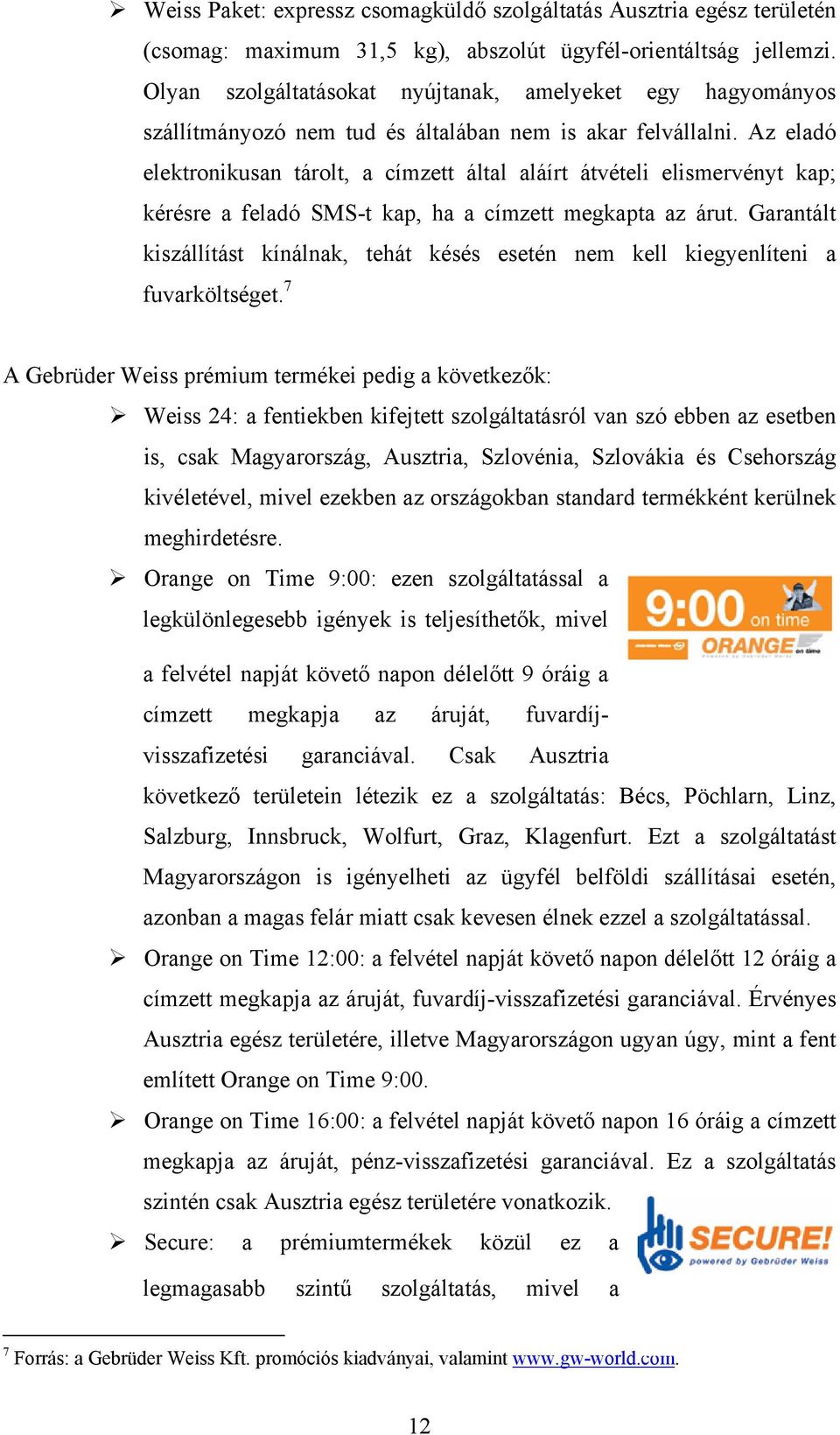Az eladó elektronikusan tárolt, a címzett által aláírt átvételi elismervényt kap; kérésre a feladó SMS-t kap, ha a címzett megkapta az árut.