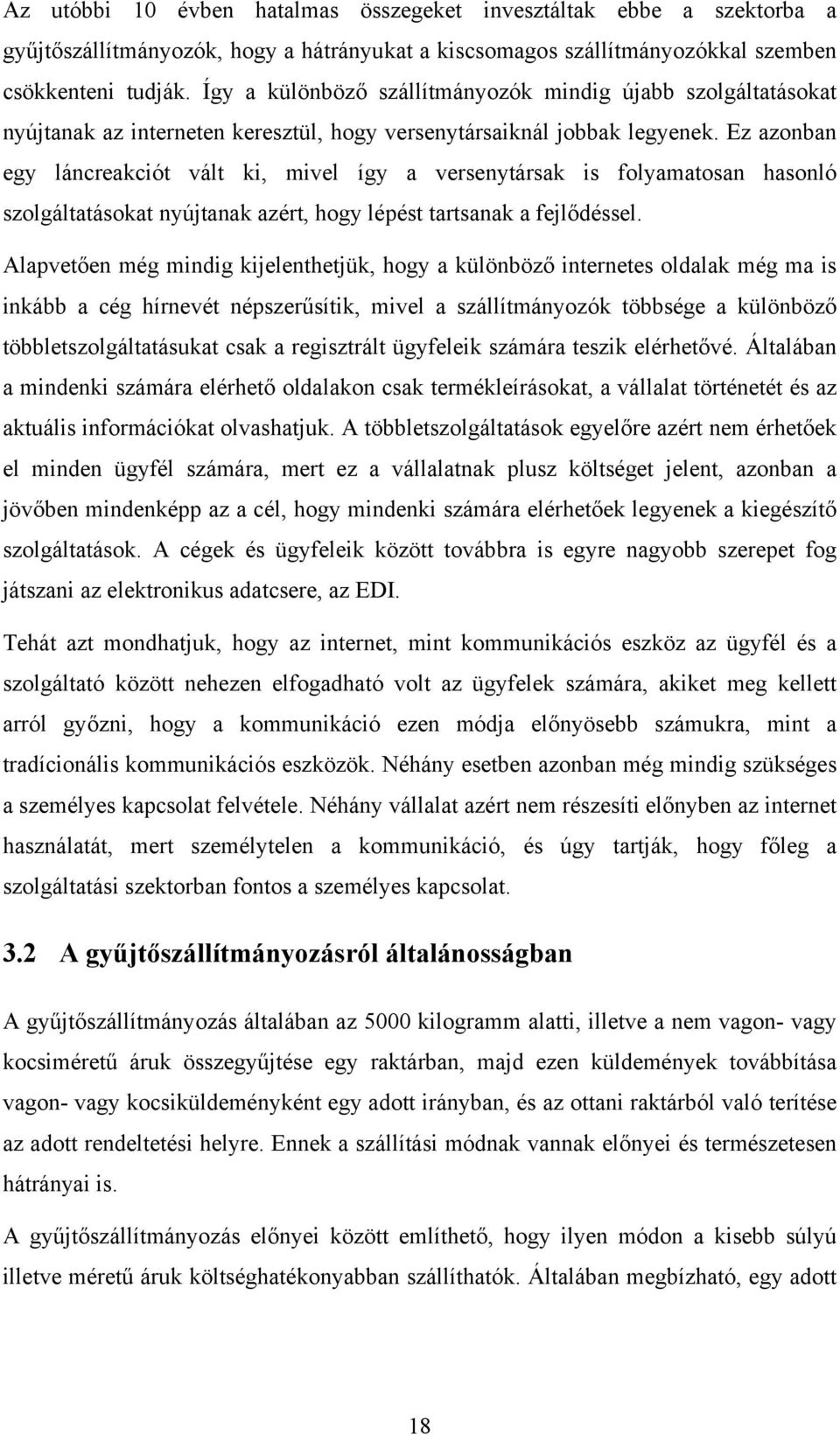 Ez azonban egy láncreakciót vált ki, mivel így a versenytársak is folyamatosan hasonló szolgáltatásokat nyújtanak azért, hogy lépést tartsanak a fejlődéssel.