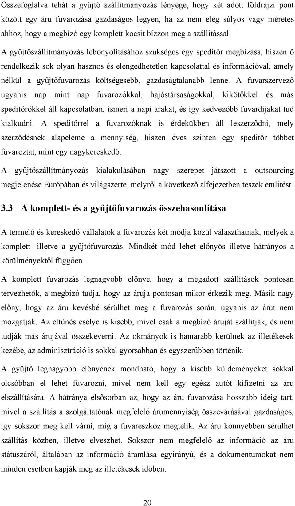 A gyűjtőszállítmányozás lebonyolításához szükséges egy speditőr megbízása, hiszen ő rendelkezik sok olyan hasznos és elengedhetetlen kapcsolattal és információval, amely nélkül a gyűjtőfuvarozás