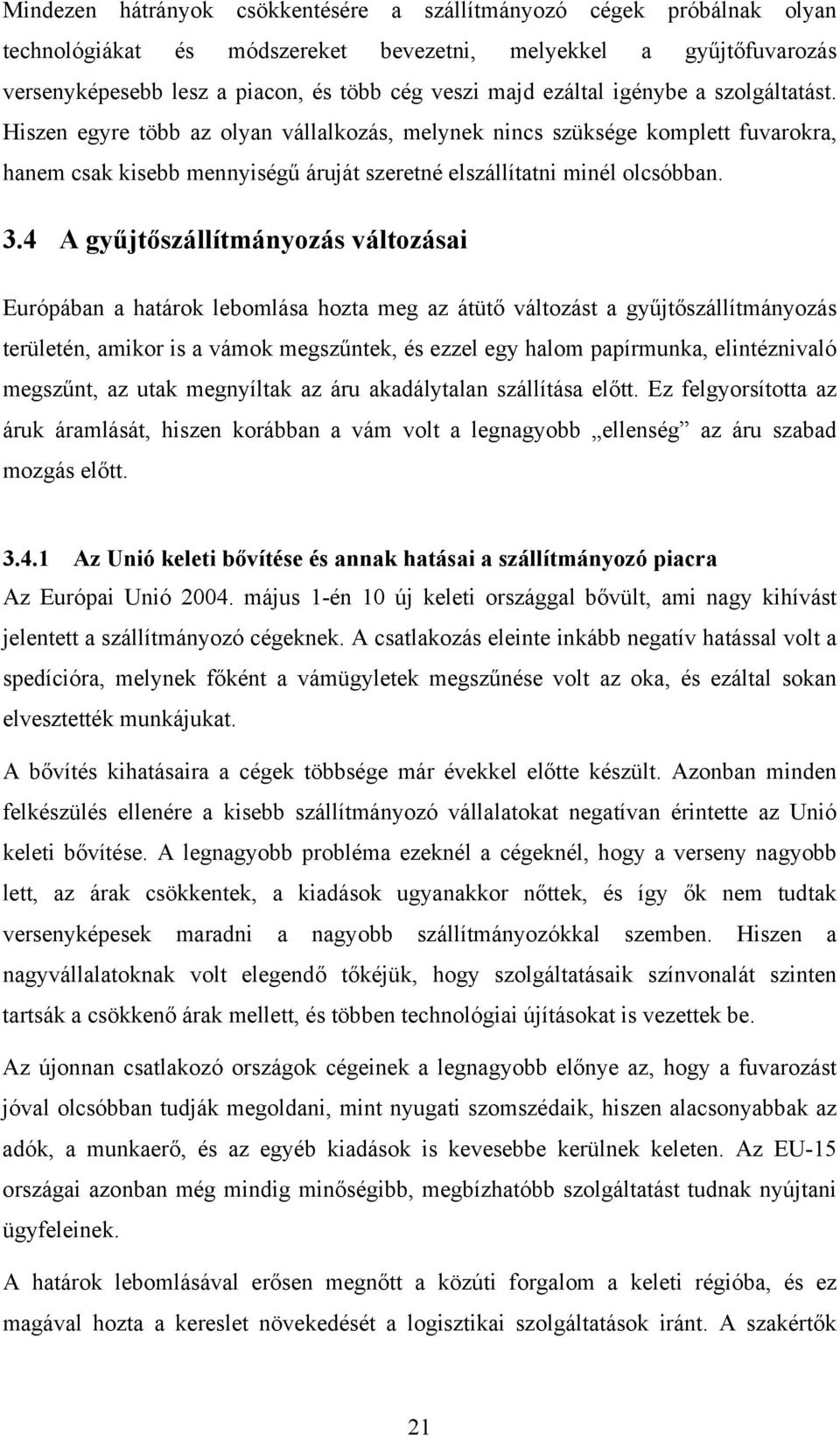 4 A gyűjtőszállítmányozás változásai Európában a határok lebomlása hozta meg az átütő változást a gyűjtőszállítmányozás területén, amikor is a vámok megszűntek, és ezzel egy halom papírmunka,