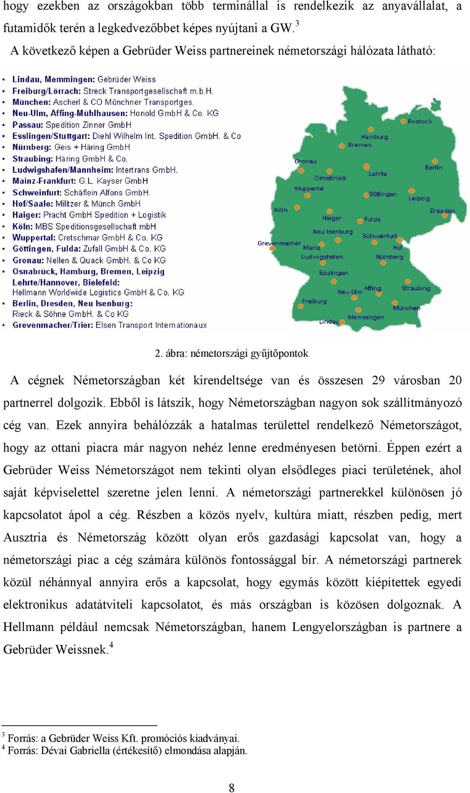 ábra: németországi gyűjtőpontok A cégnek Németországban két kirendeltsége van és összesen 29 városban 20 partnerrel dolgozik. Ebből is látszik, hogy Németországban nagyon sok szállítmányozó cég van.