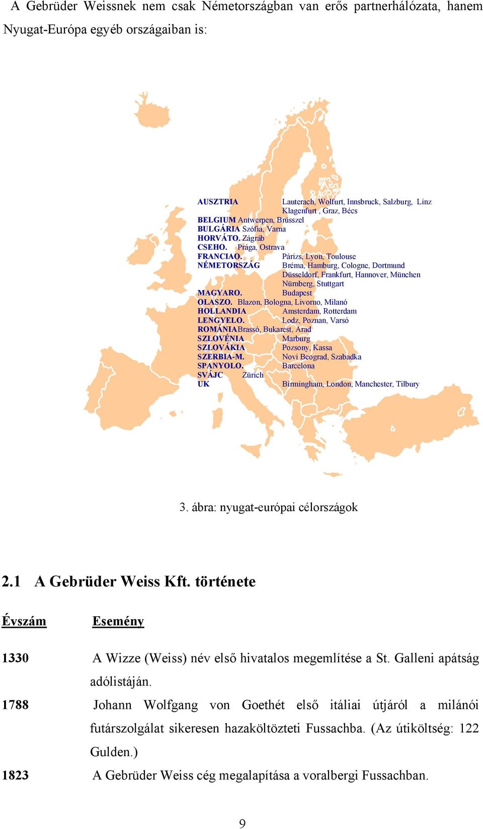 Párizs, Lyon, Toulouse NÉMETORSZÁG Bréma, Hamburg, Cologne, Dortmund Düsseldorf, Frankfurt, Hannover, München Nürnberg, Stuttgart MAGYARO. Budapest OLASZO.