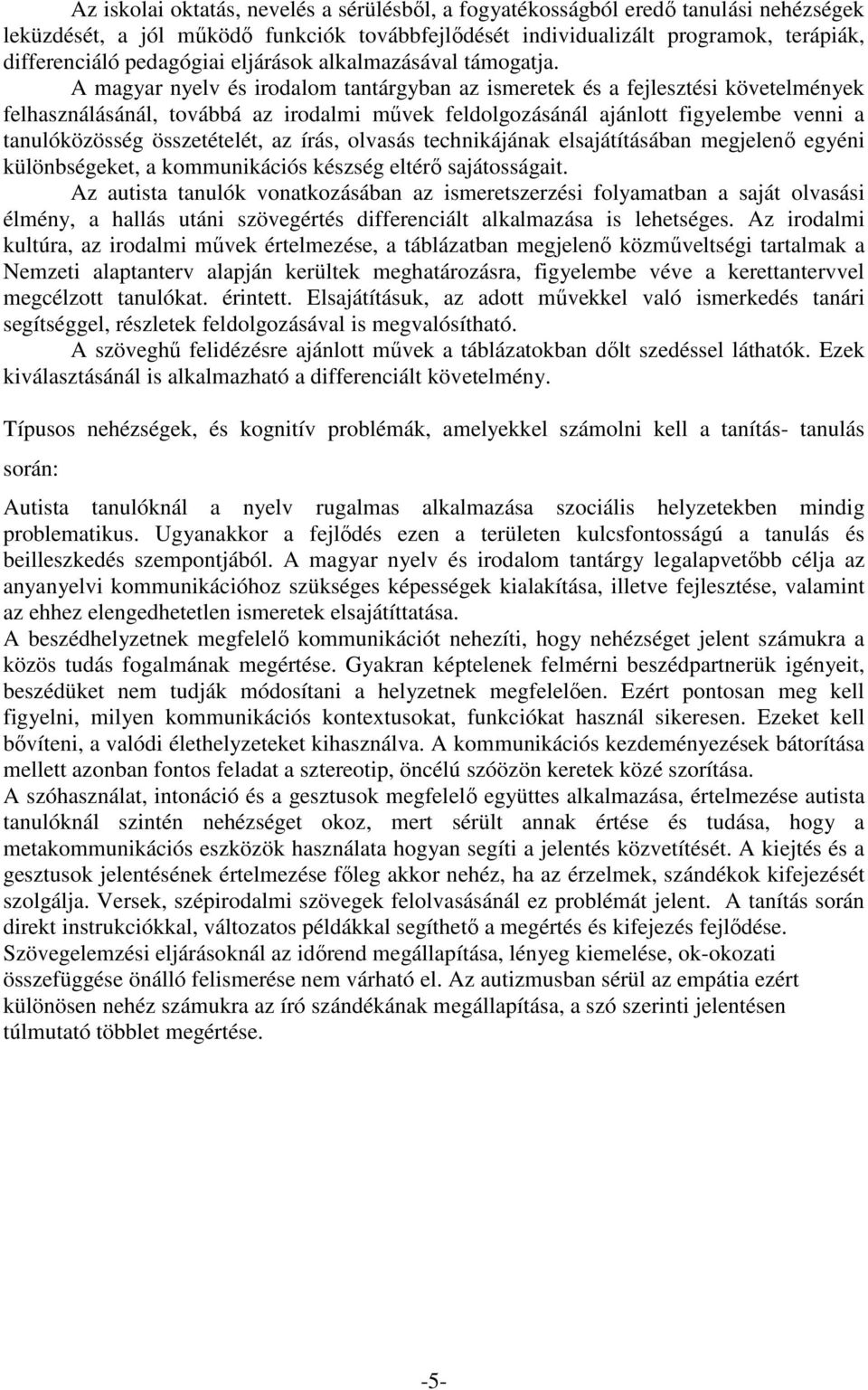 A magyar nyelv és irodalom tantárgyban az ismeretek és a fejlesztési követelmények felhasználásánál, továbbá az irodalmi művek feldolgozásánál ajánlott figyelembe venni a tanulóközösség összetételét,