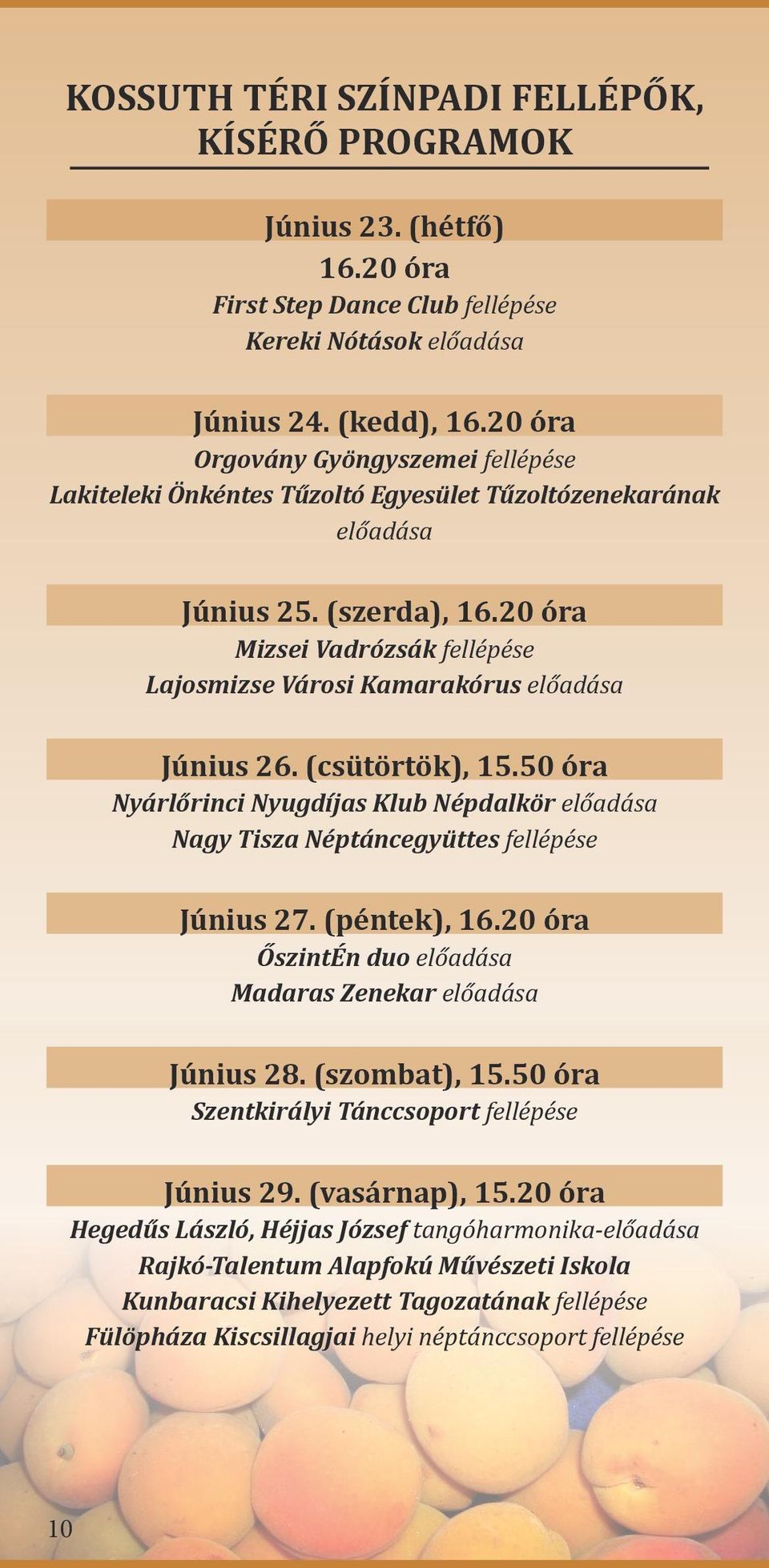 20 óra Mizsei Vadrózsák fellépése Lajosmizse Városi Kamarakórus előadása Június 26. (csütörtök), 15.50 óra Nyárlőrinci Nyugdíjas Klub Népdalkör előadása Nagy Tisza Néptáncegyüttes fellépése Június 27.