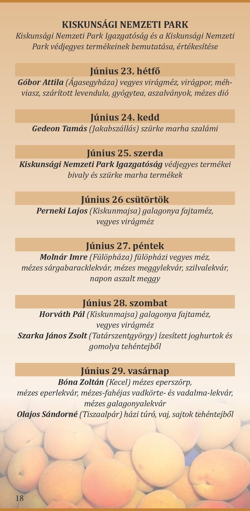 szerda Kiskunsági Nemzeti Park Igazgatóság védjegyes termékei bivaly és szürke marha termékek Június 26 csütörtök Perneki Lajos (Kiskunmajsa) galagonya fajtaméz, vegyes virágméz Június 27.